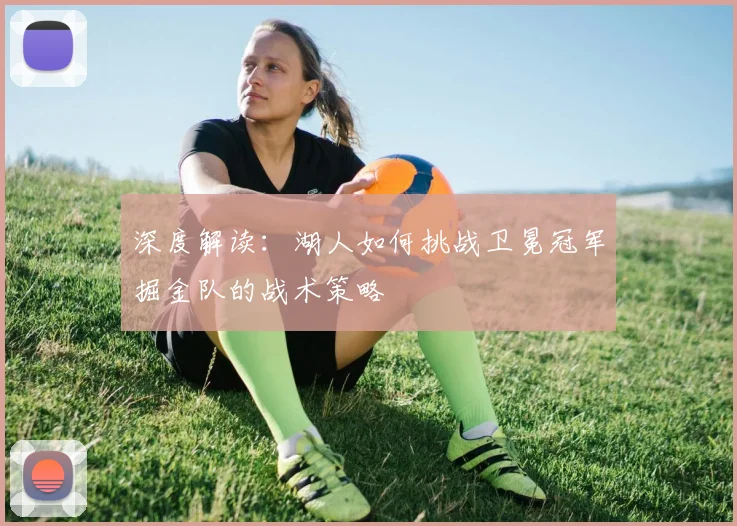 深度解读：湖人如何挑战卫冕冠军掘金队的战术策略