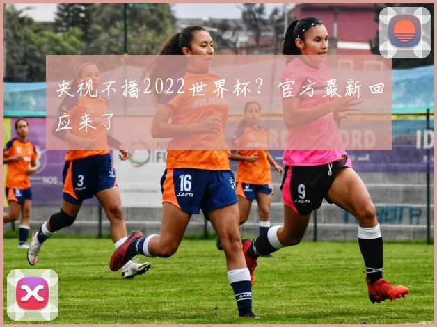 央视不播2022世界杯？官方最新回应来了