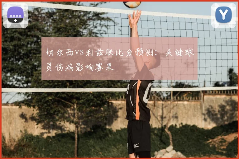 切尔西vs利兹联比分预测：关键球员伤病影响赛果