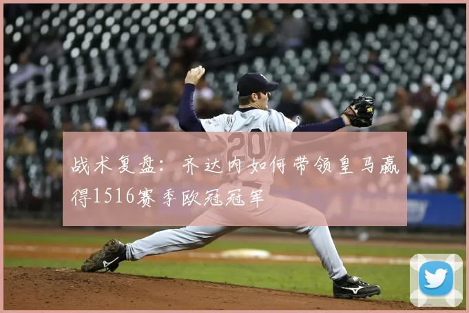 战术复盘：齐达内如何带领皇马赢得1516赛季欧冠冠军