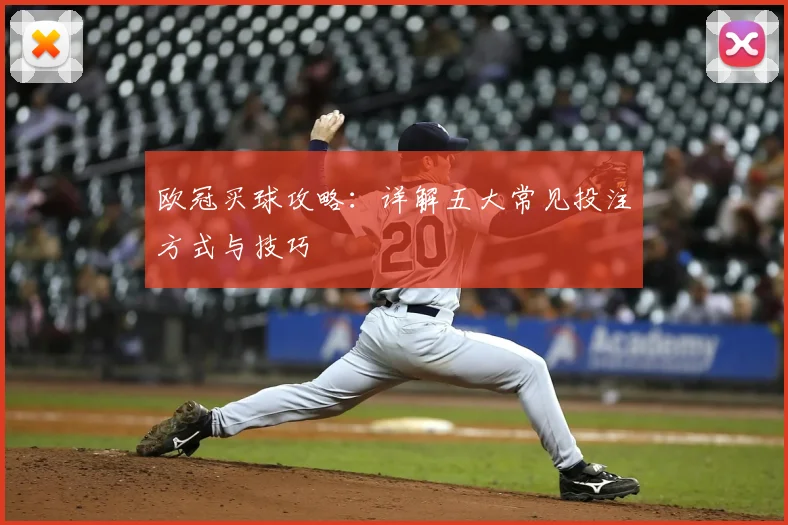 欧冠买球攻略：详解五大常见投注方式与技巧