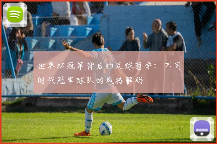 世界杯冠军背后的足球哲学：不同时代冠军球队的风格解码