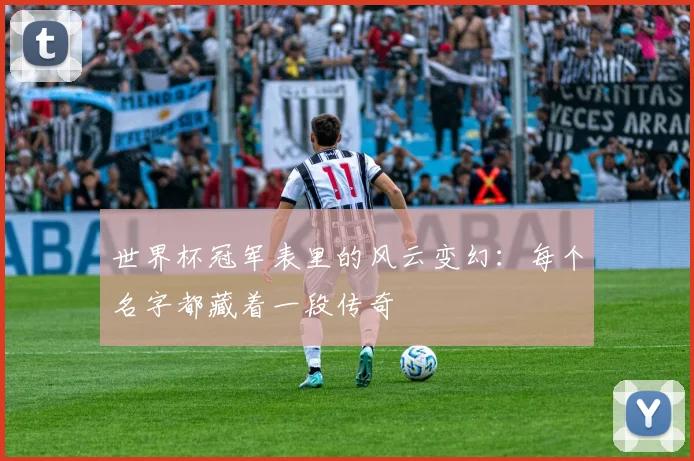 世界杯冠军表里的风云变幻：每个名字都藏着一段传奇