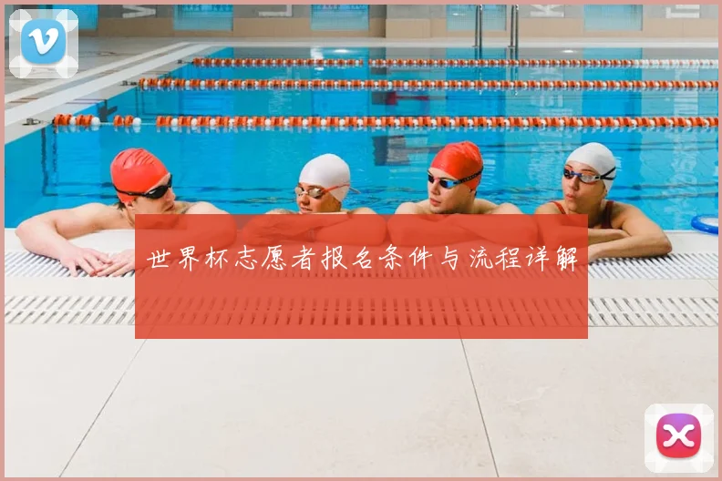 世界杯志愿者报名条件与流程详解